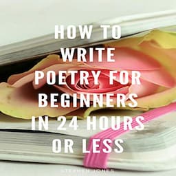 How to Write Poetry for Beginners in 24 Hours or Less