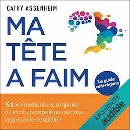 Ma t&ecirc;te a faim. Kilos &eacute;motionnels, surpoids de stress, compulsions sucr&eacute;es : reprenez le contr&ocirc;le !