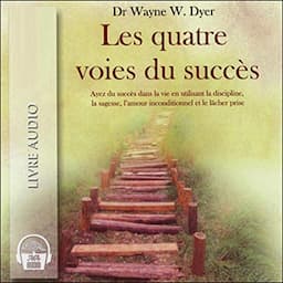 Les quatre voies du succ&egrave;s - Ayez du succ&egrave;s dans la vie en utilisant la discipline, la sagesse, l'amour inconditionnel et le l&acirc;cher prise