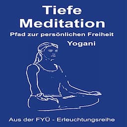 Tiefe Meditation: Pfad zur pers&ouml;nlichen Freiheit