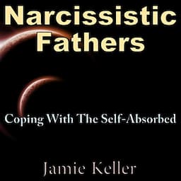 Narcissistic Fathers: Coping with the Self-Absorbed