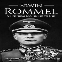 Erwin Rommel: A Life from Beginning to End