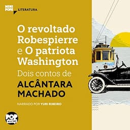 O Revoltado Robespierre e o Patriota Washington - Dois Contos de Alc&acirc;ntara Machado