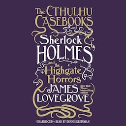 The Cthulhu Casebooks: Sherlock Holmes and the Highgate Horrors