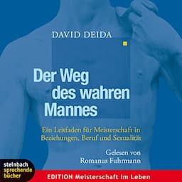 Der Weg des wahren Mannes. Ein Leitfaden f&uuml;r Meisterschaft in Beziehungen, Beruf und Sexualit&auml;t