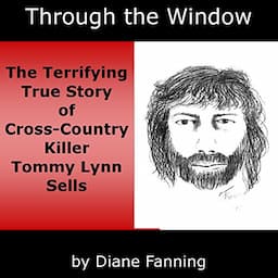 Through the Window: The Terrifying True Story of Cross-Country Killer Tommy Lynn Sells