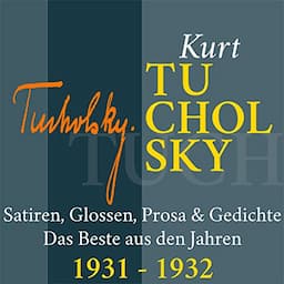 Kurt Tucholsky: Satiren, Glossen, Prosa &amp; Gedichte - Das Beste aus den Jahren 1931-1932