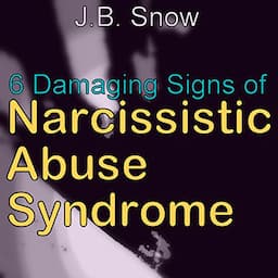 6 Damaging Signs of Narcissistic Abuse Syndrome