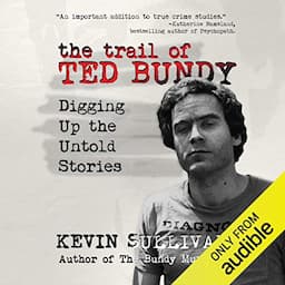 The Trail of Ted Bundy: Digging Up the Untold Stories