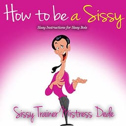 How to Be a Sissy: Sissy Instructions for Sissy Bois