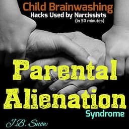 Parental Alienation Syndrome: Child Brainwashing Hacks Used by Narcissists, in 30 Minutes