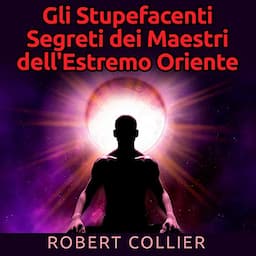 Gli Stupefacenti Segreti dei Maestri dell'estremo Oriente