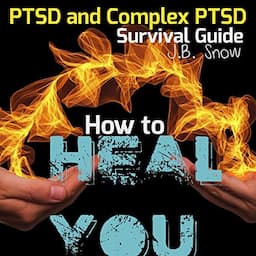 How to Heal You: PTSD and Complex PTSD Survival Guide