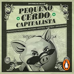 Peque&ntilde;o cerdo capitalista: Finanzas personales para hippies, yuppies y bohemios [Small Capitalist Pig: Personal Finance for Hippies, Yuppies and Bohemians]