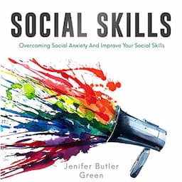 Social Skills: Overcoming Social Anxiety and Improve Your Social Skills