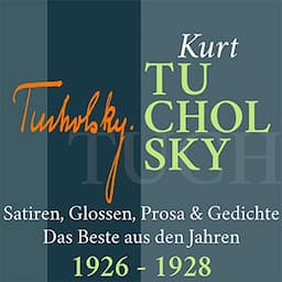 Kurt Tucholsky: Satiren, Glossen, Prosa &amp; Gedichte - Das Beste aus den Jahren 1926-1928