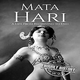 Mata Hari: A Life From Beginning to End