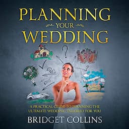 Planning Your Wedding: A Practical Guide to Planning the Ultimate Wedding Tailored for You