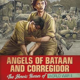 Angels of Bataan and Corregidor: The Heroic Nurses of World War II