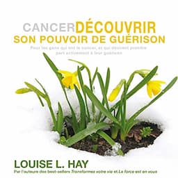 Cancer - D&eacute;couvrir son pouvoir de gu&eacute;rison