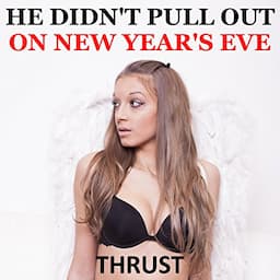 He Didn't Pull Out on New Year's Eve