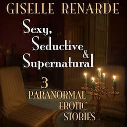 Sexy, Seductive and Supernatural: 3 Paranormal Erotic Stories