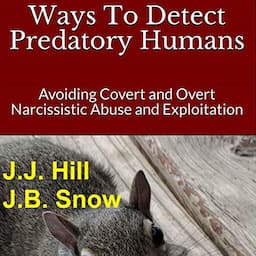 Ways to Detect Predatory Humans: Avoiding Covert and Overt Narcissistic Abuse and Exploitation