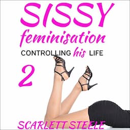 Sissy Feminization - Controlling His Life (Volume 2)