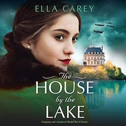 The House by the Lake: Gripping and Emotional World War 2 Fiction