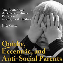 Quirky, Eccentric, and Anti-Social Parents: The Truth About Aspergers Syndrome Parents and Neurotypical Children