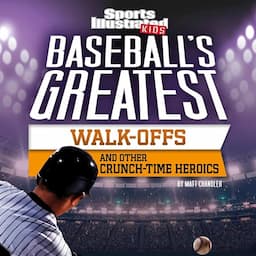 Baseball&rsquo;s Greatest Walk-Offs and Other Crunch-Time Heroics