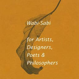 Wabi-Sabi for Artists, Designers, Poets &amp; Philosophers