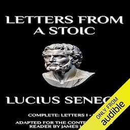 Letters from a Stoic: Complete (Letters 1 - 124) Adapted for the Contemporary Reader (Seneca)