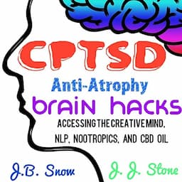 CPTSD Anti-Atrophy Brain Hacks: Accessing the Creative Mind, NLP, Nootropics, and CBD Oil