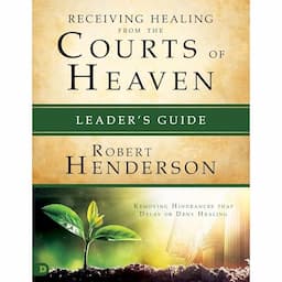 Receiving Healing from the Courts of Heaven Leader's Guide