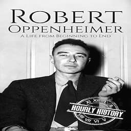 Robert Oppenheimer: A Life from Beginning to End