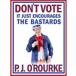 Don't Vote - It Just Encourages the Bastards