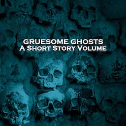 Gruesome Ghosts: A Short Story Volume