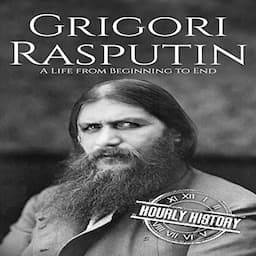 Grigori Rasputin: A Life from Beginning to End