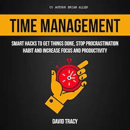 Time Management: Smart Hacks to Get Things Done, Stop Procrastination Habit and Increase Focus and Productivity