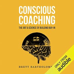 Conscious Coaching: The Art and Science of Building Buy-In