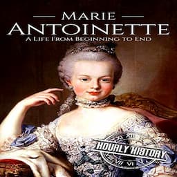 Marie Antoinette: A Life from Beginning to End