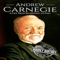 Andrew Carnegie: A Life from Beginning to End