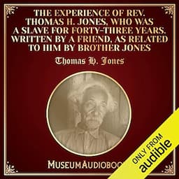 The Experience of Rev. Thomas H. Jones, Who Was a Slave for Forty-Three Years. Written by a Friend, as Related to Him by Brother Jones