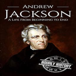 Andrew Jackson: A Life from Beginning to End