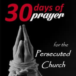 Thirty Days of Prayer for the Persecuted Church