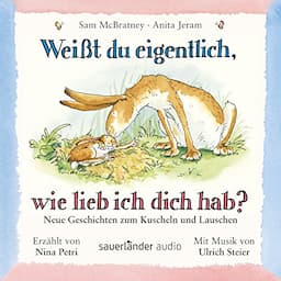 Wei&szlig;t du eigentlich, wie lieb ich dich hab? Neue Geschichten zum Kuscheln und Lauschen