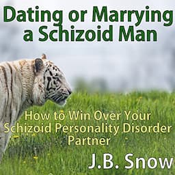 Dating or Marrying a Schizoid Man: How to Win over Your Schizoid Personality Disorder Partner