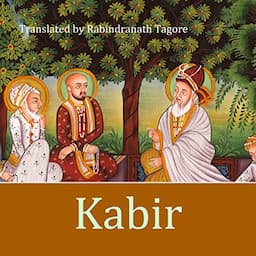 Kabir: A Poetic Glimpse of His Life and Work