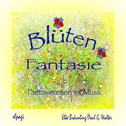 Bl&uuml;tenfantasie. Fantasiereisen und Musik f&uuml;r Klein und Gro&szlig;